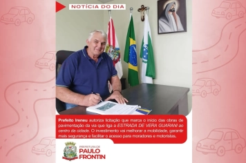 Prefeito Ireneu assina autorização de licitação para obras de pavimentação da via que liga a Estrada de Vera Guarani ao centro da cidade.